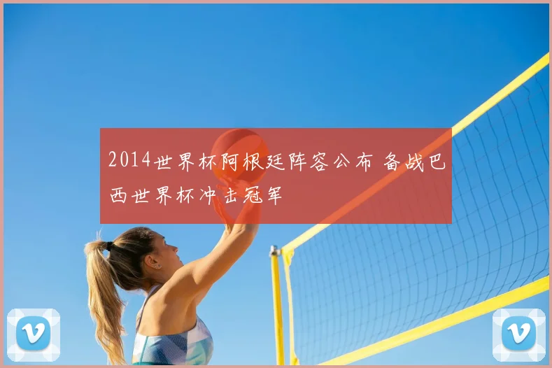 2014世界杯阿根廷阵容公布 备战巴西世界杯冲击冠军
