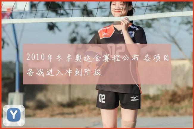 2010年冬季奥运会赛程公布 各项目备战进入冲刺阶段