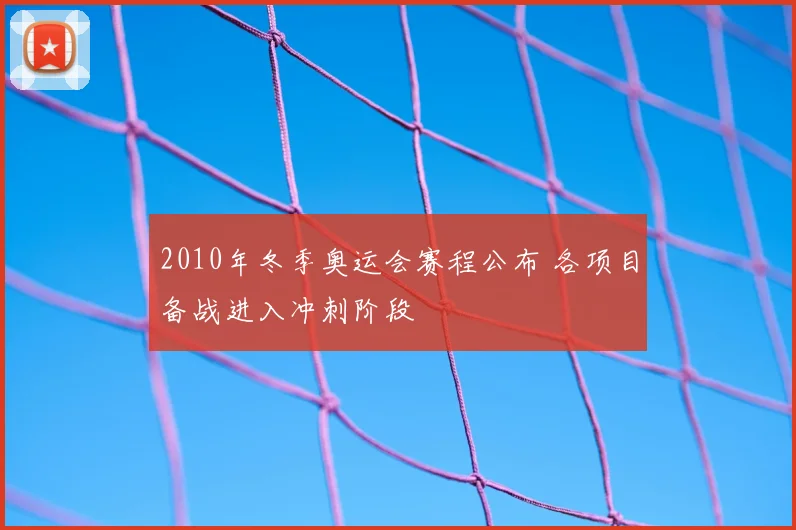 2010年冬季奥运会赛程公布 各项目备战进入冲刺阶段