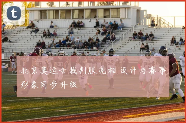 北京奥运会裁判服亮相 设计与赛事形象同步升级